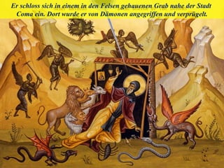 Er schloss sich in einem in den Felsen gehauenen Grab nahe der Stadt
Coma ein. Dort wurde er von Dämonen angegriffen und verprügelt.
 