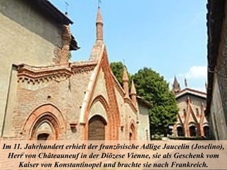 Im 11. Jahrhundert erhielt der französische Adlige Jaucelin (Joselino),
Herr von Châteauneuf in der Diözese Vienne, sie als Geschenk vom
Kaiser von Konstantinopel und brachte sie nach Frankreich.
 