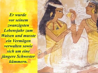 Er wurde
vor seinem
zwanzigsten
Lebensjahr zum
Waisen und musste
ein Vermögen
verwalten sowie
sich um eine
jüngere Schwester
kümmern.
 