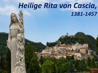 Heilige Rita von Cascia,
1381-1457
 