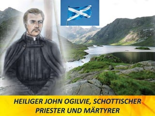 HEILIGER JOHN OGILVIE, SCHOTTISCHER
PRIESTER UND MÄRTYRER
 