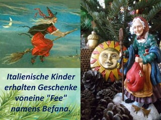 Italienische Kinder
erhalten Geschenke
voneine "Fee"
namens Befana.
 