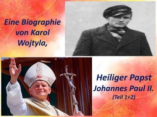 Heiliger Papst
Johannes Paul II.
(Teil 1+2)
Eine Biographie
von Karol
Wojtyla,
 