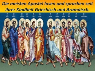 Die meisten Apostel lasen und sprachen seit
ihrer Kindheit Griechisch und Aramäisch.
 