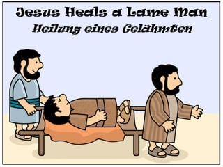 Jesus Heals a Lame Man
Heilung eines Gelähmten
 
