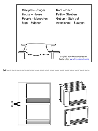 Disciples - Jünger
House – Hause
People – Menschen
Men – Männer
Roof – Dach
Faith – Glauben
Get up – Steh auf
Astonished – Staunen
Adapted from My Wonder Studio.
Featured on www.freekidstories.org
 