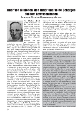 Mit Nikolaus Groß
(1898-1945) stellen wir
ein Opfer des Nazi-Re-
gimes vor, der nicht nur
meinen Familiennamen
trug, sondern auch mit
meinem in Dortmund
lebenden Onkel Adolf
Groß (1900-1969) über
viele Jahre befreundet
war.
Nikolaus Groß war
ein christlicher Ge-
werkschaftler aus dem Ruhrgebiet, der am 23.
Januar 1945, also vor jetzt genau 70 Jahren, als
Hitler-Gegner in Berlin-Plötzensee hingerichtet und
2001 vom Vatikan seliggesprochen wurde. Ob-
wohl eine in der Trägerschaft des Bistums Trier ge-
führte Schule in Lebach seinen Namen trägt, ist er
hier ziemlich unbekannt.
Nikolaus Groß wurde 1898 in Niederwenigen in
Nordrhein-Westfalen in einer streng katholischen
Familie geboren. Er war Messdiener und in der ka-
tholischen Jugend aktiv tätig. Nach der Schulzeit
arbeitete er im Bergbau. Nach der Schicht nahm
er jede Gelegenheit war, um sich fortzubilden. Als
19jähriger trat er dem christlichen Gewerkschafts-
verein der Bergleute bei und wurde schon bald
Gewerkschaftssekretär. Aufgrund seiner Wort- und
Schriftgewandheit wurde er Mitarbeiter und später
Schriftleiter der „Westdeutschen Arbeiterzeitung“,
dem Organ der Katholischen Arbeiterbewegung.
Seit 1927 warnte er eindringlich vor Hitler und der
NSDAP. Auch nach deren Machtübernahme 1933
blieb er seinen Grundsätzen treu. 1938 wurde
seine Zeitung von den Nazis verboten, seine ka-
tholisch geprägte christliche Gewerkschaft bereits
davor. Mehrfach wurde er von der Gestapo festge-
nommen und verhört. Später schloss er sich dem
„Kölner Kreis“ an, einem Netz christlicher Wider-
standskämpfer, dem auch Konrad Adenauer ange-
hörte, die an einer politischen Neuordnung nach
einem möglich Sturz Hitlers arbeiteten. Nach dem
misslungenen Attentat auf Hitler am 20. Juli 1944
wurde auch Nikolaus Groß verhaftet und vor dem
Volksgerichtshof in Berlin angeklagt. Dessen Präsi-
dent Roland Freisler, ein Teufel in Richterrobe, den
Nikolaus Groß mehrfach publizistisch bloßgestellt
hatte, verurteilte ihn am 15. Januar 1945 zum
Einer von Millionen, den Hitler und seine Schergen
auf dem Gewissen haben
Er musste für seine Überzeugung sterben
Tode durch Erhängen. Freisler begründete seinen
Urteilsspruch mit den Worten: „Er schwamm mit
im Verrat, muss folglich auch darin ertrinken.“ Das
Todesurteil wurde am 23. Januar 1945 vollstreckt.
Am 8. Mai 1945 war der Krieg vorbei. Hitler und
andere haben sich ihrer Verantwortung durch
Selbstmord entzogen.
Nikolaus Groß war zeit seines Lebens ein tief-
gläubiger Katholik, der auch nach der Machter-
greifung der Nazis und seiner Inhaftierung und
seinemProzess seinen Grundsätzen bis in den Tod
treu geblieben ist.
Zwei Tage vor seiner Hinrichtung schrieb er einen
Abschiedsbrief an seine Frau und seine sieben
Kinder, in dem seine standhafte Haltung und sein
tiefer Glaube besonders deutlich werden. Auszugs-
weise drucken wir diesen Brief ab.
Am 21. Januar 1945 verfasste Nikolaus Groß einen
Abschiedsbrief an seine Frau Elisabeth und seine
sieben Kinder. Zwei Tage später wurde er in Plöt-
zensee erhängt.
Der Inhaftierte beginnt: „Es ist Agnestag, an dem
ich diesen Brief schreibe, der Euch künden wird,
dass der Herr mich gerufen hat. Vor mir stehen
Eure Bilder und ich schaue jedem lange in das
vertraute Angesicht. Wie viel hatte ich noch für
Euch tun wollen der Herr hat es anders gefügt.
Der Name des Herrn sei gepriesen. Sein Wille
soll an uns geschehen. Fürchtet nicht, dass ange-
sichts des Todes großer Sturm und Unruhe in mir
sei. Ich habe täglich immer wieder um die Kraft
und Gnade gebeten, dass der Herr mich und Euch
stark mache, alles geduldig und ergeben auf uns
zu nehmen, was er für uns bestimmt oder zuge-
lassen. Und ich spüre, wie es durch das Gebet in
mir still und friedlich geworden ist.“
Groß schildert: „Manchmal habe ich mir in den
langen Monaten meiner Haft Gedanken darü-
ber gemacht, was wohl einmal aus Euch werden
möge, wenn ich nicht mehr bei Euch sein könnte.
Längst habe ich eingesehen, dass Euer Schick-
sal gar nicht von mir abhängt. Wenn Gott will,
dass ich nicht mehr bei Euch sein soll, dann hat
er auch für Euch eine Hilfe bereit, die ohne mich
wirkt. Gott verlässt keinen, der Ihm treu ist, und
Er wird auch Euch nicht verlassen, wenn Ihr
Euch an Ihn haltet.“
Seine Familie fordert er auf: „Habt keine Trauer
26
 