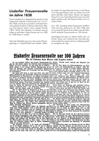 9
Lisdorfer Frauenrevolte
im Jahre 1838
Heute weitgehend in Vergessenheit geraten ist die
sogenannte Lisdorfer Frauenrevolte vom 16./17.
Mai 1838, als Frauen aus Lisdorf und Ensdorf (da-
mals gehörte Ensdorf zur Pfarrei Lisdorf) den Weg-
zug ihres Pastors Johann Anton Joseph Hansen
(1801–1875) nach Ottweiler mit Gewalt versucht
haben zu verhindern. Pastor Hansen war von 1832
bis 1838 Pastor in Lisdorf.
Nach der Überlieferung war er bei seinen Pfarran-
gehörigen in Lisdorf/Ensdorf sehr beliebt. Offen-
bar hatten ihn besonders die Frauen in der Pfarrei
in ihr Herz geschlossen, denn sie wollten sich nicht
damit abfinden, dass Pastor Hansen auf eigenen
Wunsch hin vom Trierer Bischof Hommer nach Ott-
weiler versetzt wurde. Mit Gewalt wollten sie ihn in
Lisdorf halten.
Zum 100. Jahrestag dieses Ereignisses veröffent-
lichte die Saar–Zeitung am 25. Mai 1938, also
vor nunmehr 62 Jahren einen Artikel unter der Über-
schrift »Lisdorfer Frauenrevolte vor 100 Jahren«.
Nachfolgend drucken wir diesen Artikel, den uns
Günter Mang vom Vorstand des Heimatkunde-
vereins Lisdorf aus seinem Archiv zur Verfügung stell-
te, wortgetreu ab. (hg)
 