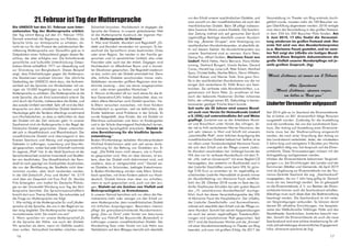 Die UNESCO hat den 21. Februar zum Inter-
nationalen Tag der Muttersprache erklärt.
Der Tag nimmt Bezug auf den 21. Februar 1952.
Damals entschied die Regierung von Pakistan, die
Sprache Urdu zur Amtssprache zu erheben, ob-
wohl sie nur für drei Prozent der pakistanischen Be-
völkerung Muttersprache war. Daraufhin gab es in
Ostpakistan einen Volksaufstand gegen diesen Be-
schluss, der aber erfolglos war. Die fortwährende
sprachliche und kulturelle Unterdrückung Ostpa-
kistans führte schließlich 1971 zur Abspaltung und
zur Gründung von Bangladesch. Dieses Beispiel
zeigt, dass Entscheidungen gegen die Mutterspra-
che Staatskrisen auslösen können. Der jährliche
Gedenktag der UNESCO dient dazu, die Aufmerk-
samkeit auf die Sprache von Minderheiten mit we-
niger als 10.000 Angehörigen zu lenken und die
Muttersprache zu schätzen. Die Muttersprache ist die
erste Sprache, die ein Kind automatisch erlernt. Sie
wird durch die Familie, insbesondere die Mutter, und
das soziale Umfeld vermittelt. Sehr oft wird die Mut-
tersprache von dem ortsüblichen Dialekt bestimmt.
Heutzutage geht die Tendenz allerdings zunehmend
zum Hochdeutschen, so dass zu befürchten ist, dass
der Dialekt mit der Zeit verloren geht. In unserer
Saarheimat wird als Muttersprache in der Regel der
fränkische Dialekt gesprochen. Dieser unterschei-
det sich in Moselfränkisch und Rheinfränkisch. Der
moselfränkische Dialekt wird überwiegend in den
Kreisen Saarlouis und Merzig und angrenzenden
Gebieten in Lothringen, Luxemburg und Saar-Mo-
sel gesprochen, wobei fast jede Ortschaft nochmals
ihr eigenes „Platt“ hat. In der Stadt Saarlouis ist der
Sprachunterschied zwischen Innenstadt und Stadttei-
len am deutlichsten. Das Moselfränkisch der Kern-
stadt ist noch geprägt von frankophilen Ausdrücken,
die von der Bevölkerung der Stadtteile nicht über-
nommen wurden, aber doch verstanden werden.
In der kfd-Zeitschrift „Frau und Mutter“ Nr. 2/19
wird über ein Gespräch mit Frau Prof. Dr. Monika
Fritz-Schenglein vom Institut für Deutsche Philolo-
gie an der Universität Würzburg zum Tag der Mut-
tersprache berichtet. Die Sprachwissenschaftlerin
forscht dort zum Thema Dialekte. Sie antwortete auf
die Frage zur Muttersprache wie folgt:
1. Wie wichtig ist die Muttersprache für uns?„Mutter-
sprache ist die Sprache, die uns in der Regel ein Le-
ben lang begleitet. Die Muttersprache vergisst man
normalerweise nicht. Sie macht uns aus“
2. Wann sprechen wir unsere Muttersprache?„Es
ist die Sprache der Nähe- wie auch der Dialekt.
Wir sprechen sie dann, wenn wir Gefühle ausdrü-
cken wollen, Vertrautheit herstellen möchten oder
Sicherheit brauchen. Hochdeutsch ist dagegen die
Sprache der Distanz. In unserer globalisierten Welt
ist die Muttersprache Ausdruck der eigenen Her-
kunft. Muttersprache ist Heimat.“
3. Was sind Dialekt, Mundart und Regiolekt? „Di-
alekt und Mundart verwenden wir synonym. Es be-
zeichnet die Sprachform eines bestimmten Ortes
oder einer Region. Sie werden in der Familie ge-
sprochen und im persönlichen Umfeld, also unter
Freunden oder auch bei der Arbeit. Dagegen wird
Hochdeutsch im öffentlichen Raum und in formel-
len Situationen gesprochen. Der Regiolekt wiederum
ist das, wohin sich der Dialekt entwickelt hat. Denn
alte, örtliche Dialekte verschwinden immer mehr.
Stattdessen verwenden größere Regionen eine be-
stimmte Lautung – also wie etwas ausgesprochen
wird – oder einen speziellen Wortschatz.“
4. Warum ist Mundart oft nur noch etwas für die äl-
tere Generation?„Wir haben beobachtet, dass vor
allem ältere Menschen noch Dialekt sprechen. Vie-
le Eltern versuchen inzwischen, mit ihren Kindern
Hochdeutsch zu sprechen, weil sie befürchten, die
Kinder bekämen sonst Probleme in der Schule. Es
wurde festgestellt, dass Kinder, die mit Dialekt im
Elternhaus aufwachsen und dann im Kindergarten
und in der Schule überwiegend Hochdeutsch lernen,
ein besseres Sprachgefühl entwickeln. Dialekt ist
eine Bereicherung für die kindliche Sprach-
entwicklung.“
Baden-Württembergs beliebter Ministerpräsident
Winfried Kretschmann setzt sich seit seiner Amts-
einführung für die Rettung von Dialekten ein. Er
sagt: „Die Politik kann nicht steuern, wie in Famili-
en gesprochen wird. Was wir aber können, ist ers-
tens, dass der Dialekt nicht diskriminiert wird, und
zweitens, dass er wertgeschätzt wird.“ Derzeit sei-
en Dialekte im Schwinden, beklagte Kretschmann.
In Baden-Württemberg würden viele Eltern Schwä-
bisch sprechen, mit ihren Kindern jedoch nur Hoch-
deutsch. Dialekt könne man aber nur erhalten,
wenn er auch gesprochen wird, auch von den Jun-
gen. Dialekt sei ein Zeichen von Vielfalt und
Mehrsprachigkeit, so Kretschmann.
In unserer Heimat bemühen sich vor allem die Hei-
matvereine mehr oder weniger um den Erhalt un-
serer Muttersprache, dem moselfränkischen Dialekt
mit örtlichen Ausprägungen. Besonders intensiv
pflegt die grenzüberschreitende Mundartvereini-
gung „Gau un Griis“ unter Vorsitz von Jean-Louis
Kieffer aus Filstroff bei Bouzonville (Busendorf) in
Lothringen unseren moselfränkischen Dialekt. Der
Mundartring Saar unter Vorsitz von Lutz Hahn aus
Herbitzheim auf dem Bliesgau bemüht sich ebenfalls
um den Erhalt unserer saarländischen Dialekte, und
zwar sowohl um den moselfränkischen als auch den
rheinfränkischen Dialekt. Beim SR pflegt insbeson-
dere Susanne Wachs unsere Dialekte. Die Saarbrü-
cker Zeitung widmet sich seit geraumer Zeit durch
regelmäßige Beiträge ebenfalls unserer Mundart.
Die sog. „Bosener Gruppe“, eine Vereinigung von
saarländischen Mundartinterpreten, ist ebenfalls ak-
tiv auf diesem Gebiet. Als Mundartinterpreten aus
unserer Saarheimat sind zu nennen: Karin Peter,
Georg Fox, Alfred Gulden, Marianne Faust aus
Lisdorf, Patrik Feltes, Heinz Bernard, Hans-Walter
Lorang, Gerhard Bungert, Ursula Kerber, Gerard
Carau, Harald Ley, Luise Luft, Peter Eckert, Manfred
Spoo, Christel Keller, Marlies Böhm, Harro Wilhelm,
Norbert Breuer und Werner Treib. Eine ganz Gro-
ße in der saarländischen Mundartszene war die vor
einiger Zeit verstorbene Dr. Edith Braun aus Saar-
brücken. Sie verfasste viele Mundartschriften, u.a.
gemeinsam mit Karin Peter. Zu erwähnen ist hier
auch der bekannte Hasborner Dichter Johannes
Kühn, der unlängst seinen 85. Geburtstag in bemer-
kenswerter geistiger Frische feiern konnte.
Seit mehr als 20 Jahren wird unsere Mund-
art auch vom Verein für Heimatkunde Lisdorf
e.V. (VHL) auf unterschiedliche Art und Weise
gepflegt. Zunächst war es der Arbeitskeis Mund-
art und Brauchtum unter Vorsitz des rührigen, lei-
der viel zu früh verstorbenen Werner Naumann, der
sich sehr intensiv in Wort und Schrift mit unserem
„Leischdroffer Platt“, einer örtlichen Ausprägung des
moselfränkischen Dialekts befasst hat. Seither ist es
vor allem unser Vorstandsmitglied Marianne Faust,
die sich dem Erhalt und der Pflege unserer Lisdor-
fer Mundart verschrieben hat. Unlängst konnte der
VHL das von ihr verfasste Mundartbuch mit dem Ti-
tel: „Nä, watt en Uwwerasch!“ mit einer Begleit-CD
herausgeben, das weiterhin im Buchhandel und in
den Lisdorfer Geschäften sowie beim VHL für güns-
tige 9,90 Euro zu erwerben ist. Im regelmäßig er-
scheinenden Lisdorfer Heimatblatt ist jeweils immer
ein Mundartbeitrag von Marianne Faust veröffent-
licht. Am 28. Oktober 2018 wurde im Saal des Lis-
dorfer Gasthauses Schulden bei sehr gutem Besuch
das „19. Leischdrowwa Mundartfeschd“ durchge-
führt. Auch bei dieser Veranstaltungsreihe des VHL
ist Marianne Faust die Hauptakteurin. Der LiGeKa,
der Lisdorfer Gesellschafts- und Karnevallverein,
widmet sich ebenfalls dem Erhalt und der Pflege un-
serer Mundart. Sowohl bei seinen Kappensitzungen
als auch bei seinen regelmäßigen Theaterauffüh-
rungen wird Leischdrowwer Platt gesprochen. Seit
2017 wird die Saarlouiser Woche und die „Emmes“
mit einer Mundartveranstaltung im Theater am Ring
beendet, und zwar mit großem Erfolg. Als 2017 die
Veranstaltung im Theater am Ring erstmals durch-
geführt wurde, mussten mehr als 100 Besucher we-
gen Überfüllung abgewiesen werden. 2018 verlegte
man dann die Veranstaltung in den großen Festsaal,
in dem 250 bis 300 Besucher Platz fanden. Am
2. Juni 2019, 17 Uhr, findet die Veranstal-
tung wiederum im großen Festsaal statt. Der
erste Teil wird von den Mundartinterpreten
(u.a. Marianne Faust) gestaltet, und im zwei-
ten Teil zeigt der LiGeKa ein lustiges Mund-
artstück.Diese Beispiele dokumentieren die
große Vielfalt unserer Mundartpflege mit je-
weils großem Zuspruch. (hg)
21. Februar ist Tag der Muttersprache
Lisdorfer Ehrenamtler aufgepasst!
Seit 2014 gibt es im Saarland die Ehrenamtskarte.
Sie ist bisher an 841 ehrenamtlich tätige Personen
ausgestellt worden. Zuständig für die Ausstellung
sind die Landkreise, bei uns das Landratsamt Saar-
louis. Der Antrag auf Ausstellung einer Ehrenamts-
karte muss bei der Stadtverwaltung eingereicht
werden, die nach einer Vorprüfung den Antrag an
das Landratsamt weiterleitet. Jeder, der mindestens
2 Jahre lang und wenigstens 5 Stunden pro Woche
unentgeltlich tätig war, hat Anspruch auf die Ehren-
amtskarte. Diese Voraussetzungen müssen mit der
Antragstellung nachgewiesen werden.
Inhaber der Ehrenamtskarte bekommen Vergünsti-
gungen u.a. bei Einrichtungen des Landes und der
Kommunen (Städten und Gemeinde. Ab April 2019
wird als Ergänzung zur Ehrenamtskarte von der Tou-
rismus-Zentrale Saarland die sog. „Saarlandcard“
ausgegeben, die nur 1 Jahr lang gültig ist. Danach
muss sie neu beantragt werden. Sie ist gekoppelt
an die Ehrenamtskarte, d. h. nur Besitzer der Ehren-
amtskarte können auch die Saarlandcard erhalten.
Allerdings muss auch diese über die Stadtverwaltung
beantragt werden. Die Saarlandcard ist mit weite-
ren Vergünstigungen verbunden. So können damit
derzeit 85 attraktive Einrichtungen, wie beispiels-
weise das Weltkulturerbe Völklinger Hütte und das
Staatstheater Saarbrücken, kostenlos besucht wer-
den. Sowohl die Ehrenamtskarte als auch die neue
Saarlandcard sind eine schöne Anerkennung für oft-
mals jahrzehntelanges ehrenamtliches Engagement.
Infos: ehrenamt.saarland.de (hg)
Mariä Lichtmess ist immer am 2.Februar.
Altes Sprichwort
„Mariä Lichtmess, spennen vagess,
em hellen se Naat gess“
16 17
 