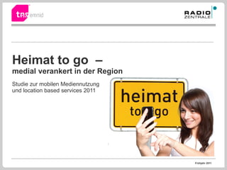 Heimat to go  – medial verankert in der Region   Studie zur mobilen Mediennutzung  und location based services 2011 