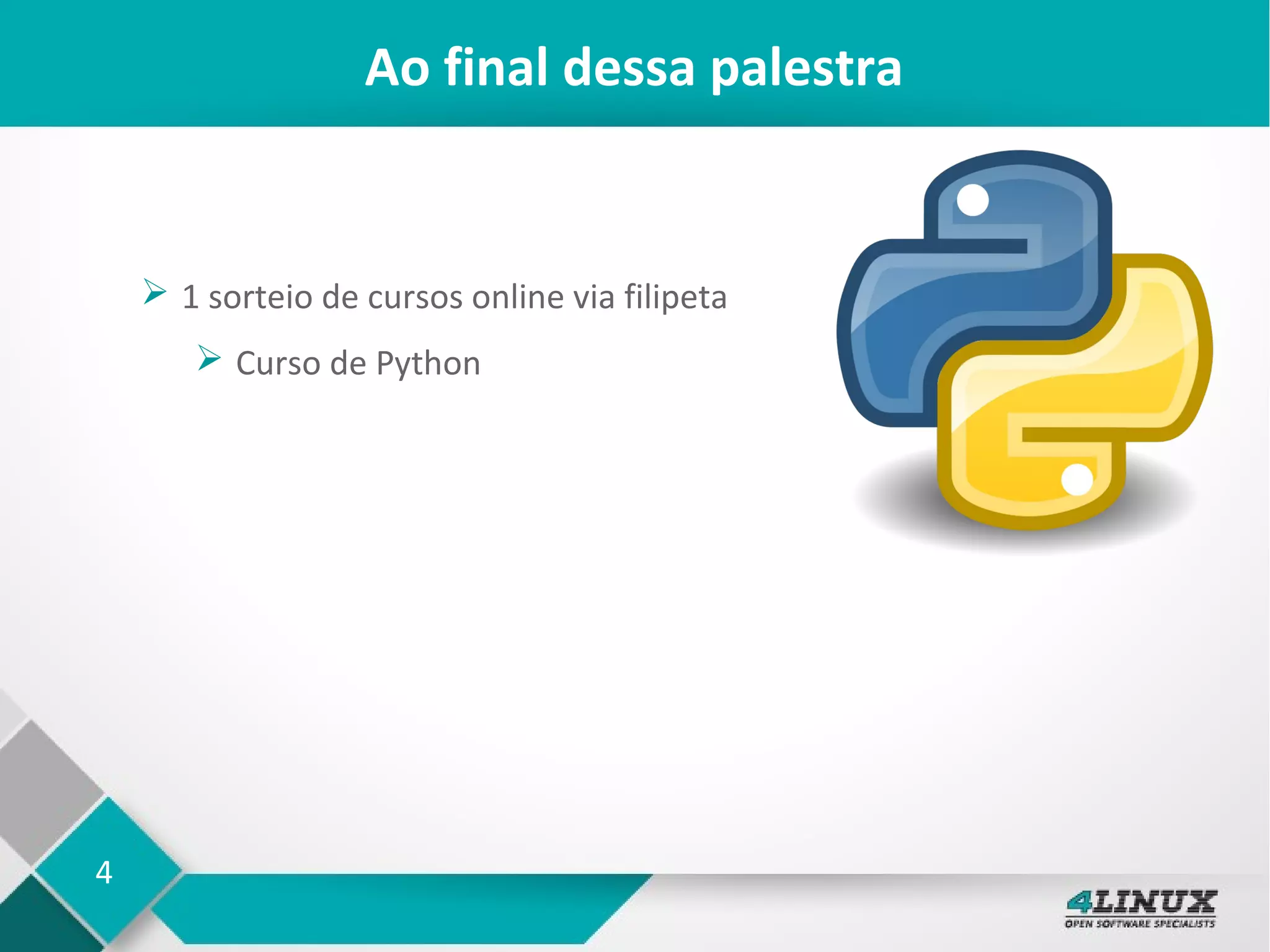 4
Ao final dessa palestra
➢ 1 sorteio de cursos online via filipeta
➢ Curso de Python
 