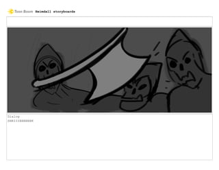 Dialog
SHRIIIEEEEEEK
Heimdall storyboards
 