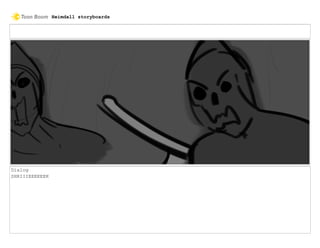 Dialog
SHRIIIEEEEEEK
Heimdall storyboards
 