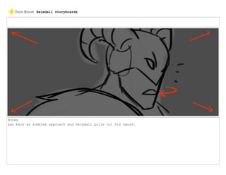 Notes
pan back as zombies approach and heimdall pulls out his sword.
Heimdall storyboards
 