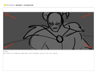Notes
pan back as zombies approach and heimdall pulls out his sword.
Heimdall storyboards
 