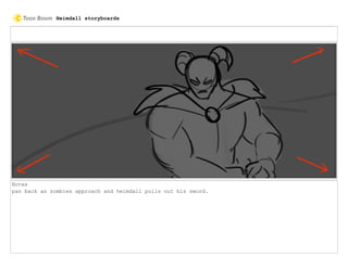 Notes
pan back as zombies approach and heimdall pulls out his sword.
Heimdall storyboards
 