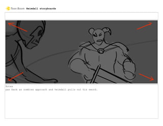 Notes
pan back as zombies approach and heimdall pulls out his sword.
Heimdall storyboards
 