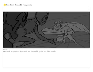 Notes
pan back as zombies approach and heimdall pulls out his sword.
Heimdall storyboards
 