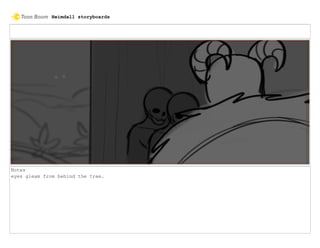 Notes
eyes gleam from behind the tree.
Heimdall storyboards
 