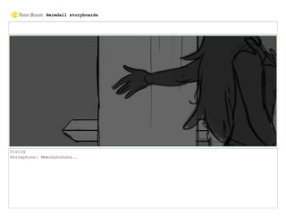 Dialog
Persephone: Mmmuhahahaha..
Heimdall storyboards
 