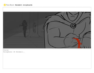 Dialog
Persephone: Oh Heimdall..
Heimdall storyboards
 