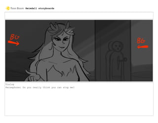 Dialog
Persephone: Do you really think you can stop me?
Heimdall storyboards
 
