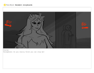 Dialog
Persephone: Do you really think you can stop me?
Heimdall storyboards
 
