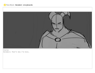 Dialog
Heimdall: That's why I'm here.
Heimdall storyboards
 