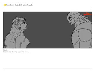 Dialog
Heimdall: That's why I'm here.
Heimdall storyboards
 