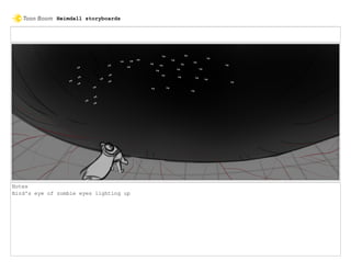 Notes
Bird's eye of zombie eyes lighting up
Heimdall storyboards
 