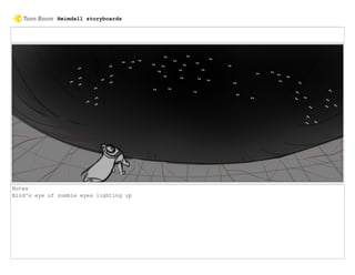 Notes
Bird's eye of zombie eyes lighting up
Heimdall storyboards
 