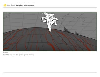 Notes
Worm's eye as he jumps past camera
Heimdall storyboards
 