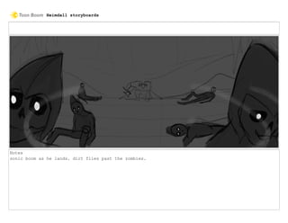 Notes
sonic boom as he lands. dirt flies past the zombies.
Heimdall storyboards
 