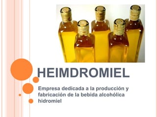 HEIMDROMIEL
Empresa dedicada a la producción y
fabricación de la bebida alcohólica
hidromiel
 
