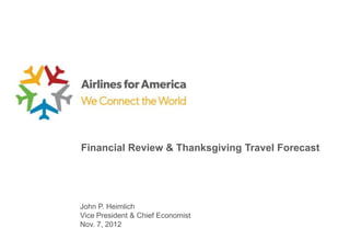 Financial Review & Thanksgiving Travel Forecast




John P. Heimlich
Vice President & Chief Economist
Nov. 7, 2012
 