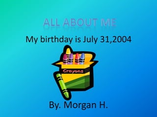 My birthday is July 31,2004

By. Morgan H.

 