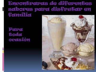 Encontraras de diferentes
sabores para disfrutar en
familia

Para
toda
ocasión
 