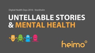 UNTELLABLE STORIES
& MENTAL HEALTH
Digital Health Days 2016 - Stockholm
 