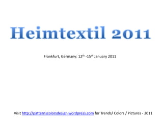 Heimtextil 2011 Frankfurt, Germany: 12th -15th January 2011 Visit http://patternscolorsdesign.wordpress.com for Trends/ Colors / Pictures - 2011 