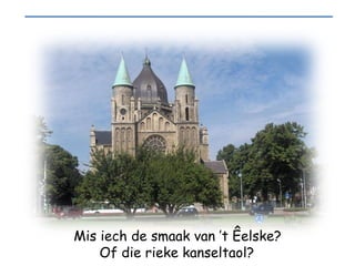 Mis iech de smaak van ’t Êelske? Of die rieke kanseltaol?   