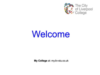 Welcome
My College at: my.liv-stu.co.uk
 