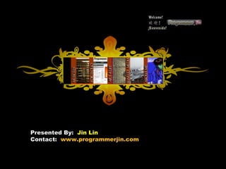 Presented By:  Jin Lin Contact:  www.programmerjin.com 