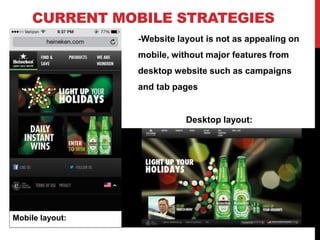 CURRENT MOBILE STRATEGIES
-Website layout is not as appealing on
mobile, without major features from
desktop website such as campaigns
and tab pages
Desktop layout:
Mobile layout:
 