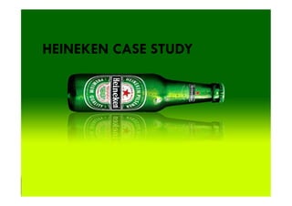 HEINEKEN CASE STUDY
 