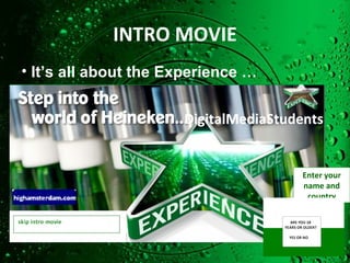 INTRO MOVIE It’s all about the Experience … Enter your name and country 