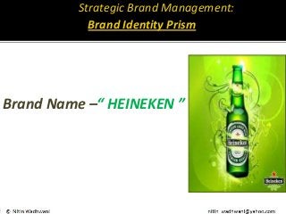 Brand Name –“ HEINEKEN ”
Strategic Brand Management:
Brand Identity Prism
 