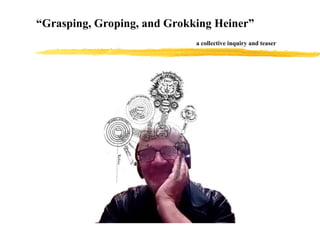 “Grasping, Groping, and Grokking Heiner”
a collective inquiry and teaser
 