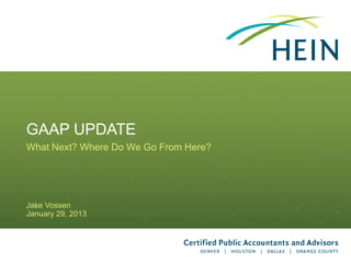 GAAP UPDATE
What Next? Where Do We Go From Here?




Jake Vossen
January 29, 2013
 