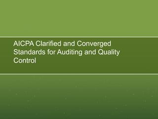 AICPA Clarified and Converged
Standards for Auditing and Quality
Control
 