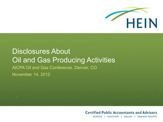 Disclosures About
Oil and Gas Producing Activities
AICPA Oil and Gas Conference, Denver, CO
November 14, 2012
 